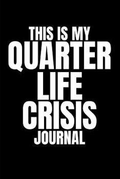 Paperback This Is My Quarter Life Crisis Journal: Funny Gag Journal (Blank Lined Notebook Present for Stressed Young Men and Women, Best Friends and Your 25th o Book