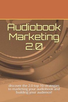Paperback Audiobook Marketing 2.0: discover the 2.0 top 10 strategies to marketing your audiobook and building your audience! Book