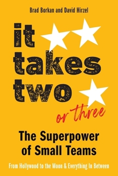 It Takes Two or Three-The Superpower of Small Teams: From Hollywood to the Moon and Everything in Between