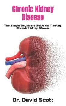 Paperback Chronic Kidney Disease: The Simple Beginners Guide On Treating Chronic Kidney Disease Book