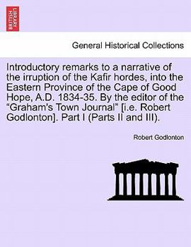 Paperback Introductory Remarks to a Narrative of the Irruption of the Kafir Hordes, Into the Eastern Province of the Cape of Good Hope, A.D. 1834-35. by the Edi Book