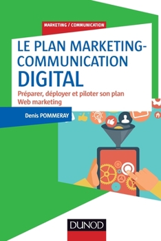 Le plan marketing-communication digital - Préparer, déployer et piloter son plan Web marketing: Préparer, déployer et piloter son plan Web marketing - Book #8 of the Marketing/Communication