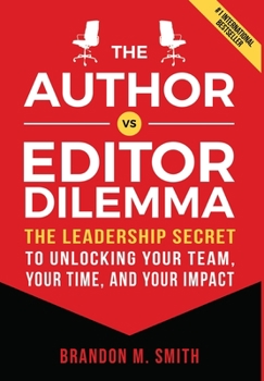 Hardcover The Author vs. Editor Dilemma: The Leadership Secret to Unlocking Your Team, Your Time, and Your Impact Book