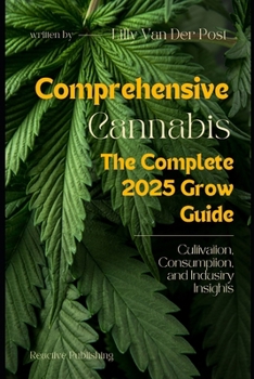 Paperback Comprehensive Cannabis: The complete Grow Guide for 2025: Cultivation, Consumption, and Industry Insights Book