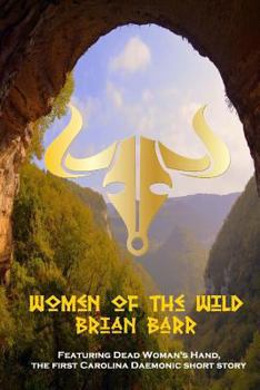 Women of the Wild: Featuring Dead Woman's Hand, a Carolina Daemonic Short Story
