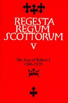 The Acts of Robert I, 1306 - 1329 (Regesta Regum Scottorum, Volume 5) - Book #5 of the Regesta Regum Scottorum