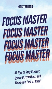 Hardcover Focus Master: 37 Tips to Stay Present, Ignore Distractions, and Finish the Task at Hand Book