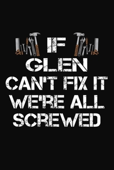 Paperback If Glen Can't Fix It We're All Screwed: Personalized Handyman Journal - Gift Notebook Book