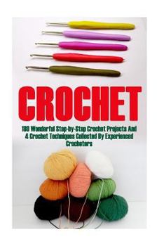 Paperback Crochet Bundle 17 In 1: 180 Wonderful Step-by-Step Crochet Projects And 4 Crochet Techniques Collected By Experienced Crocheters: (Crochet Pat Book