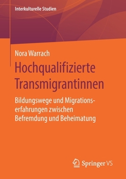 Paperback Hochqualifizierte Transmigrantinnen: Bildungswege Und Migrationserfahrungen Zwischen Befremdung Und Beheimatung [German] Book