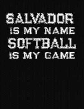 Salvador Is My Name Softball Is My Game: Softball Themed College Ruled Compostion Notebook - Personalized Gift for Salvador