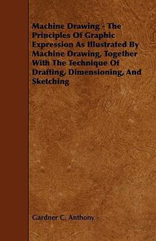 Paperback Machine Drawing - The Principles of Graphic Expression as Illustrated by Machine Drawing, Together with the Technique of Drafting, Dimensioning, and S Book