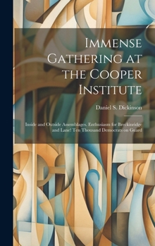 Immense Gathering at the Cooper Institute: Inside and Outside Assemblages. Enthusiasm for Breckinridge and Lane! Ten Thousand Democrats on Guard