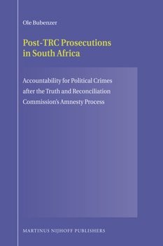 Post-Trc Prosecutions in South Africa: Accountability for Political Crimes After the Truth and Reconciliation Commission S Amnesty Process