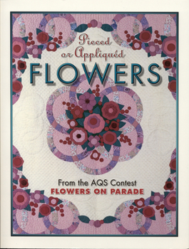 Paperback Pieced or Appliqued Flowers: From the Aqs Contest Flowers on Parade Book