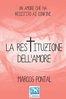 Paperback La restituzione dell'amore: Un amore che ha resistito ai confini [Italian] Book