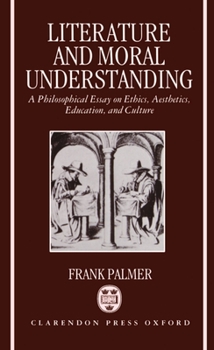 Hardcover Literature and Moral Understanding: A Philosophical Essay on Ethics, Aesthetics, Education, and Culture Book