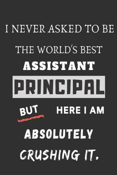 i never asked to be the world's best assistant principal: funny office notebook
