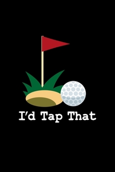 Paperback I'd Tap That: Golf Player Gifts Golfing - 110 Pages Notebook/Journal Book