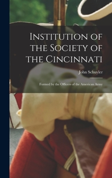 Hardcover Institution of the Society of the Cincinnati: Formed by the Officers of the American Army Book