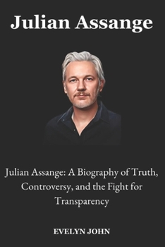 Paperback Julian Assange: Julian Assange: A Biography of Truth, Controversy, and the Fight for Transparency Book