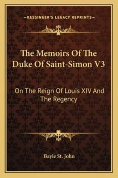 Paperback The Memoirs Of The Duke Of Saint-Simon V3: On The Reign Of Louis XIV And The Regency Book