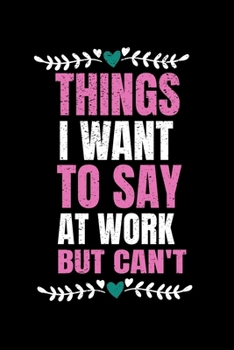 Paperback Things I Want To Say At Work But I Can't: Funny Blank Lined Journal: Perfect For Office Environment. Book