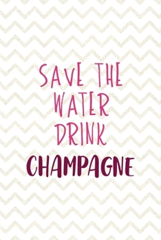 Save The Water Drik Champagne: Party Notebook Journal Composition Blank Lined Diary Notepad 120 Pages Paperback White