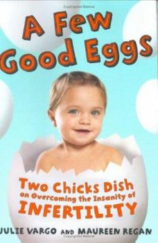 Hardcover A Few Good Eggs: Two Chicks Dish on Overcoming the Insanity of Infertility Book