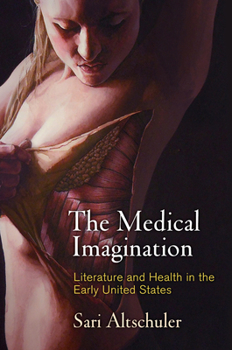 The Medical Imagination: Literature and Health in the Early United States (Early American Studies) - Book  of the Early American Studies