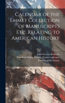 Hardcover Calendar of the Emmet Collection of Manuscripts etc. Relating to American History Book