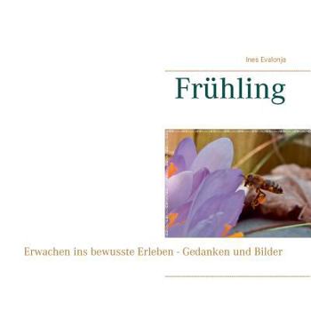 Frühling: Erwachen ins bewusste Erleben - Gedanken und Bilder