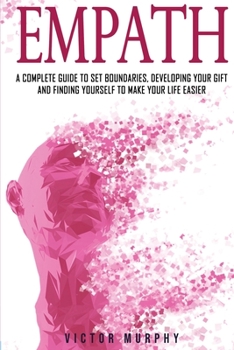 Paperback Empath: A Complete Guide to Set Boundaries, Developing Your Gift and Finding Yourself to Make Your Life Easier. Book