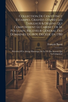 Collection De Cent-Vingt Estampes, Gravées D'Après Les Tableaux & Dessins Qui Composoient Le Cabinet De M. Poullain, Receveur Général Des Domaines Du