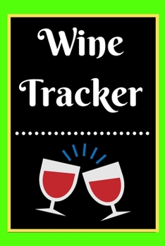Wine Tracker: Wine Tasting Notebook and Wine Pairing Guide, Wine Tasting Log, Wine Tasting Sheets, Wine Tasting Template, Winery Tour Tracker Perfect for Wine Lovers and Connoisseurs