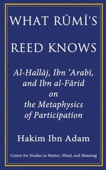 What Rumi's Reed Knows: Al-?allaj, Ibn ?Arabi, and Ibn al-Fari? on the Metaphysics of Participation