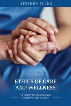 Paperback Ethics of Care and Wellness: An Inquiry for Professionals, Caregivers, and Patients Book