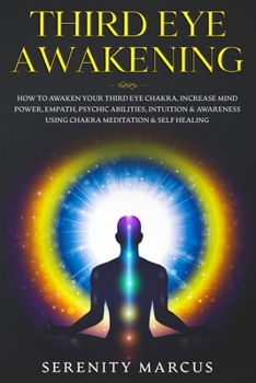 Paperback Third Eye Awakening: How To Awaken Your Third Eye Chakra, Increase Mind Power, Empath, Psychic Abilities, Intuition & Awareness Using Chakr Book