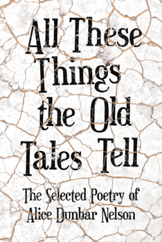 Paperback All These Things the Old Tales Tell - The Selected Poetry of Alice Dunbar Nelson Book