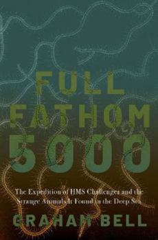 Hardcover Full Fathom 5000: The Expedition of the HMS Challenger and the Strange Animals It Found in the Deep Sea Book