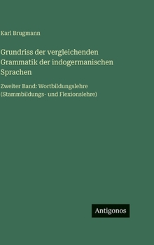 Grundriss der vergleichenden Grammatik der indogermanischen Sprachen: Zweiter Band: Wortbildungslehre (Stammbildungs- und Flexionslehre) (German Edition)