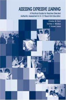 Paperback Assessing Expressive Learning: A Practical Guide for Teacher-directed Authentic Assessment in K-12 Visual Arts Education Book