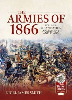 Armies of 1866 Volume 1 : Organisation, Armament and Flags