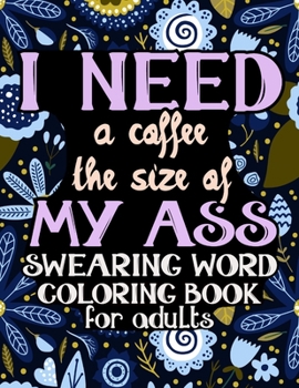 Paperback I Need A Coffee The Size Of My Ass: Adult Cussing Coloring Book For Womens (Abstractions, Mandalas, Animals, Houses) To Relieve Your Stress Book