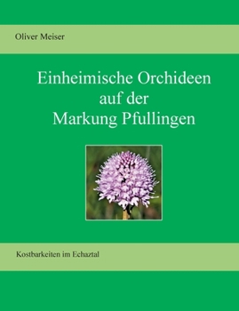 Paperback Heimische Orchideen auf der Markung Pfullingen: Kostbarkeiten im Echaztal [German] Book