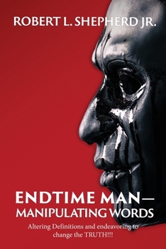 Paperback Endtime Man-Manipulating Words by Altering Definitions and Endeavoring to Change the TRUTH!!! Book