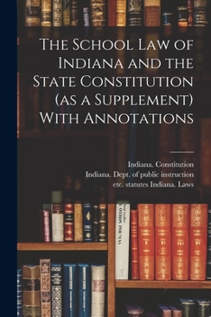 Paperback The School Law of Indiana and the State Constitution (as a Supplement) With Annotations Book