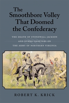 Paperback The Smoothbore Volley That Doomed the Confederacy: The Death of Stonewall Jackson and Other Chapters on the Army of Northern Virginia Book
