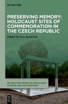 Preserving Memory: Holocaust Sites of Commemoration in the Czech Republic (De Gruyter Series in Holocaust Studies and Antisemitism)