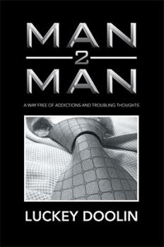 Man 2 Man: A Way Free of Addictions and Troubling Thoughts